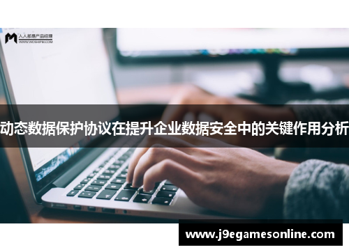 动态数据保护协议在提升企业数据安全中的关键作用分析